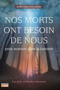 Title: Nos morts ont besoin de nous pour avancer dans la lumière, Author: Marylène Coulombe