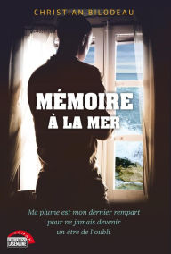 Title: Mémoire à la mer: Ma plume est mon dernier rempart pour ne jamais devenir un être de l'oubli, Author: Christian Bilodeau