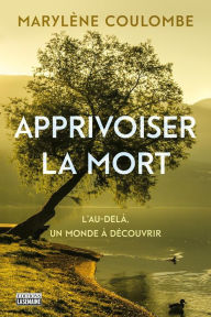 Title: Apprivoiser la mort: L'aude-là, un monde à découvrir, Author: Marylène Coulombe