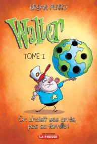 Title: Walter, tome 1: On choisit ses amis, pas sa famille!, Author: Bryan Perro