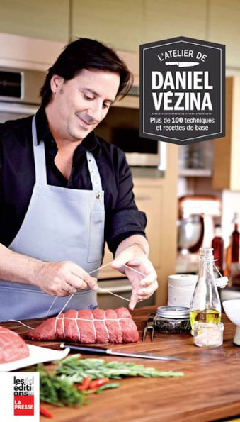 L'Atelier de Daniel Vézina: Plus de 100 techniques et recettes de base pour tous