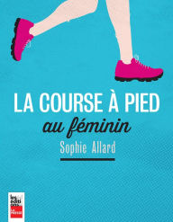 Title: La course à pied au féminin, Author: Sophie Allard