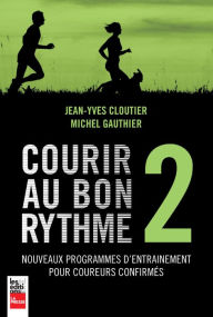 Title: Courir au bon rythme 2: Nouveaux programmes d'entraînement pour coureurs confirmés, Author: Jean-Yves Cloutier
