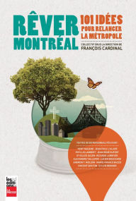 Title: Rêver Montréal: 101 idées pour relancer la métropole, Author: François Cardinal