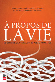 Title: À propos de la vie: Le sens de la vie selon 20 personnalités, Author: André Ducharme