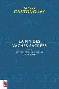 Title: La fin des vaches sacrées: Réflexions sur l'avenir du Québec, Author: Claude Castonguay