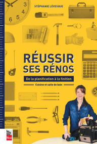 Title: Réussir ses rénos: de la planification à la finition: Cuisine et salle de bain, Author: Stéphanie Lévesque