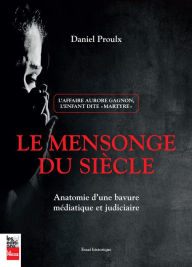 Title: Le mensonge du siècle: Anatomie d'une bavure médiatique et judiciaire, Author: Daniel Proulx