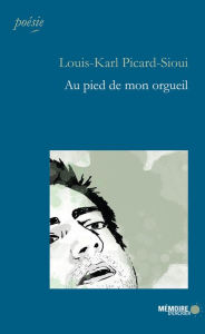 Title: Au pied de mon orgueil, Author: Louis-Karl Picard-Sioui