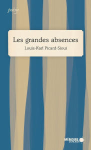 Title: Les grandes absences, Author: Louis-Karl Picard-Sioui