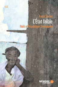 Title: L'État faible. Haïti et République Dominicaine: Haïti et République Dominicaine, Author: André Corten