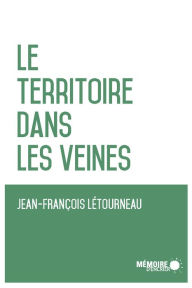 Title: Le territoire dans les veines, Author: Jean-François Létourneau