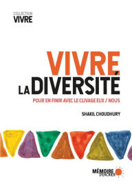 Title: Vivre la diversité. Pour en finir avec le clivage Eux / Nous: Pour en finir avec le clivage Eux / Nous, Author: Shakil Choudhury