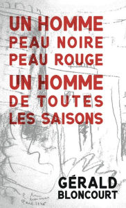 Title: Un homme peau noire peau rouge, un homme de toutes les saisons, Author: Gérald Bloncourt