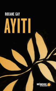 Title: Ayiti, Author: Roxane Gay