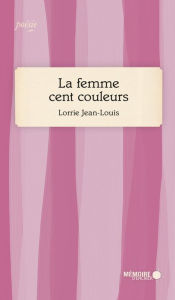 Title: La femme cent couleurs, Author: Lorrie Jean-Louis