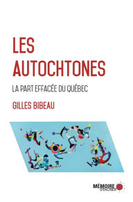 Title: Les Autochtones, la part effacée du Québec, Author: Gilles Bibeau