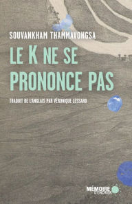 Title: Le K ne se prononce pas, Author: Souvankham Thammavongsa
