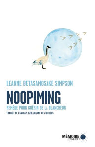 Title: Noopiming. Remède pour guérir de la blancheur, Author: Leanne Betasamosake Simpson