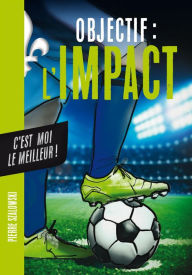 Title: Objectif l'Impact : C'est moi le meilleur !, Author: Pierre Szalowski