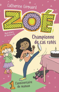 Title: Zoé, championne de cas ratés 1: L'anniversaire de maman, Author: Catherine Girouard