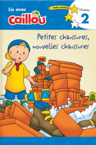 Caillou: Petites chaussures, nouvelles chaussures - Lis avec Caillou, Niveau 2 (French edition of Caillou: Old Shoes, New Shoes)