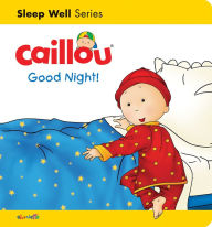 Title: Caillou: Good Night!: Sleep Well: Nighttime, Author: Gisèle Légaré