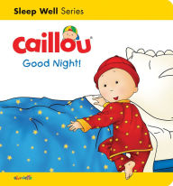 Title: Caillou: Good Night!: Sleep Well: Nighttime, Author: Gisele Legare