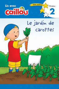 Title: Caillou: Le jardin de carottes - Lis avec Caillou, Niveau 2 (French édition of Caillou: The Carrot Patch), Author: Anne Paradis