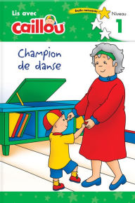 Title: Caillou: Champion de danse - Lis avec Caillou, Niveau 1 (French edition of Caillou: The Big Dance Contest): Lis avec Caillou, Niveau 1, Author: Rebecca Klevberg Moeller