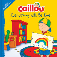 Title: Caillou: Everything Will Be Fine: A Story About Viruses, Author: Christine L'Heureux