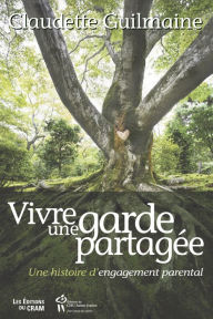 Title: Vivre une garde partagée: Une histoire d'engagement parental, Author: Claudette Guilmaine