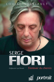 Title: Serge Fiori : S'enlever du chemin: Biographie, Author: Louise Thériault