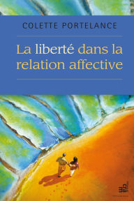 Title: La liberté dans la relation affective, Author: Colette Portelance