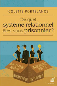 Title: De quel système relationnel êtes-vous prisonnier ?, Author: Colette Portelance