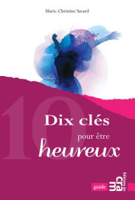 Title: Dix clés pour être heureux, Author: Marie-Christine Savard