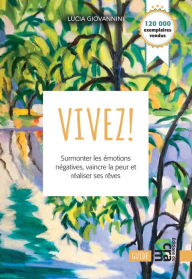 Title: Vivez!: Surmonter les émotions négatives, vaincre les peurs et réaliser vos rêves, Author: Lucia Giovannini