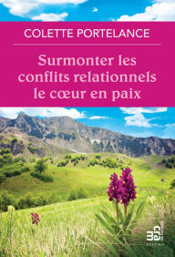Title: Surmonter les conflits relationnels le coeur en paix, Author: Colette Portelance