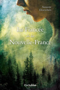 Title: La fiancée de la Nouvelle-France, Author: Suzanne Desrochers