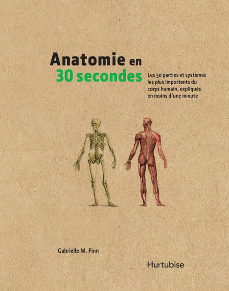 Anatomie en 30 secondes: Les 50 parties et systèmes les plus importants du corps humain, expliqués en moins d'une minute