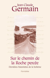 Title: Sur le chemin de la roche percée: Nouvelles historiettes de la bohème, Author: Jean-Claude Germain