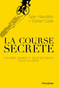 Title: La course secrète: Cyclisme, dopage et tour de france toute la vérité, Author: Tyler Hamilton