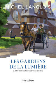 Title: Les gardiens de la lumière T2 - Entre des mains étrangères, Author: Michel Langlois