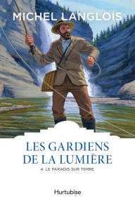 Title: Les gardiens de la lumière T4 - Le paradis sur terre, Author: Michel Langlois