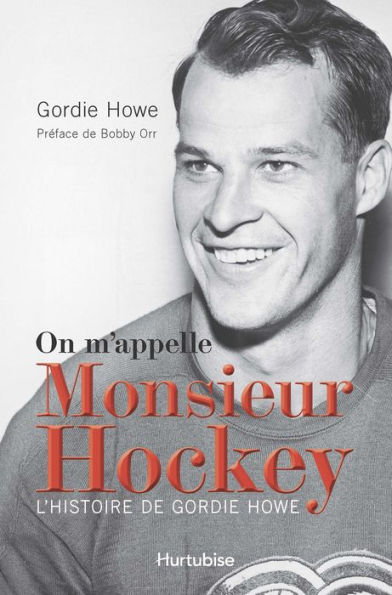 On m'appelle Monsieur Hockey: L'histoire de Gordie Howe
