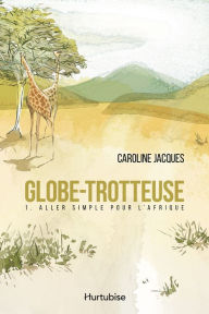 Title: Globe-trotteuse T1 - Aller simple pour l'Afrique, Author: Caroline Jacques