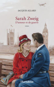 Title: Sarah Zweig: D'amour et de guerre, Author: Jacques Allard