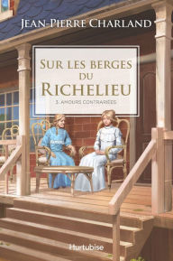 Title: Sur les berges du Richelieu T3 - Amour contrariées, Author: Jean-Pierre Charland