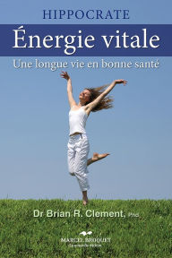 Title: Énergie vitale: Une longue vie en bonne santé, Author: Dr Brian R. Clement
