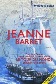 Title: Jeanne Barret: La première femme à avoir accompli Le Tour du Monde ... déguisée en homme, Author: Monique Pariseau